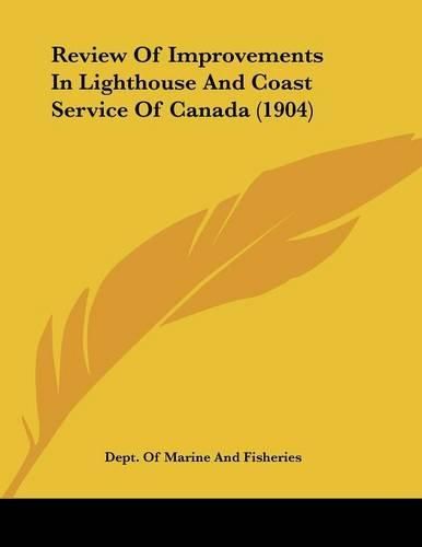 Cover image for Review of Improvements in Lighthouse and Coast Service of Canada (1904)