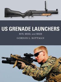 Cover image for US Grenade Launchers: M79, M203, and M320