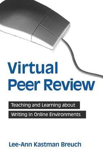 Cover image for Virtual Peer Review: Teaching and Learning about Writing in Online Environments