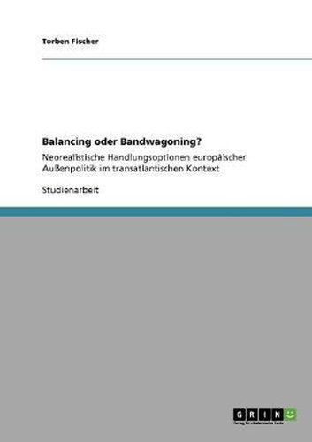 Cover image for Balancing oder Bandwagoning?: Neorealistische Handlungsoptionen europaischer Aussenpolitik im transatlantischen Kontext