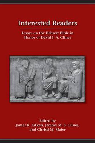 Interested Readers: Essays on the Hebrew Bible in Honor of David J. A. Clines