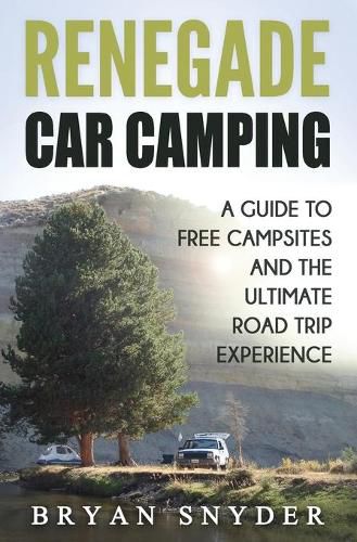 Cover image for Renegade Car Camping: A Guide to Free Campsites and the Ultimate Road Trip Experience