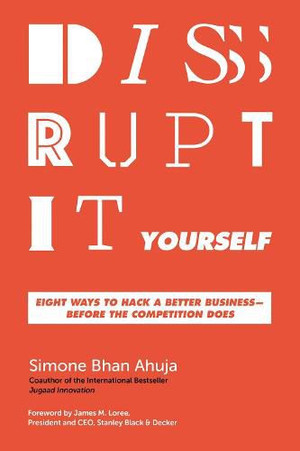 Disrupt-It-Yourself: Eight Ways to Hack a Better Business---Before the Competition Does