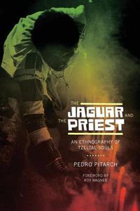 Cover image for The Jaguar and the Priest: An Ethnography of Tzeltal Souls