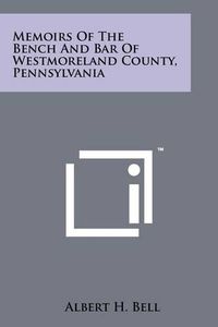 Cover image for Memoirs of the Bench and Bar of Westmoreland County, Pennsylvania