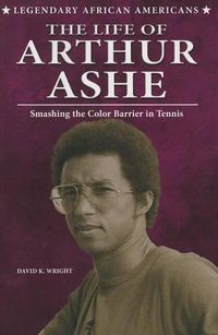 Cover image for The Life of Arthur Ashe: Smashing the Color Barrier in Tennis