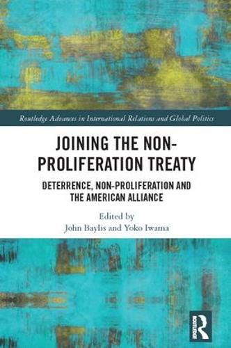 Cover image for Joining the Non-Proliferation Treaty: Deterrence, Non-Proliferation and the American Alliance