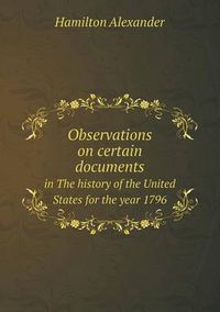 Cover image for Observations on Certain Documents in the History of the United States for the Year 1796