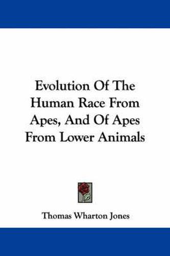 Cover image for Evolution of the Human Race from Apes, and of Apes from Lower Animals