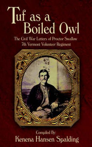 Cover image for Tuf as a Boiled Owl: The Civil War Letters of Proctor Swallow 7th Vermont Volunteer Regiment