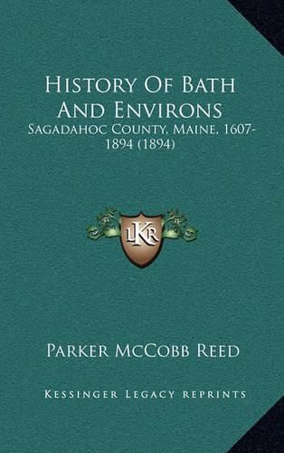 History of Bath and Environs: Sagadahoc County, Maine, 1607-1894 (1894)