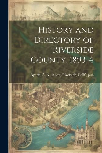 Cover image for History and Directory of Riverside County, 1893-4