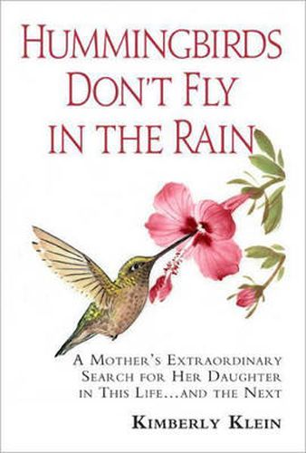 Cover image for Hummingbirds Don't Fly in the Rain: A Mother's Extraordinary Search for Her Daughter in This Life & the Next