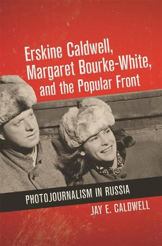 Erskine Caldwell, Margaret Bourke-White, and the Popular Front: Photojournalism in Russia