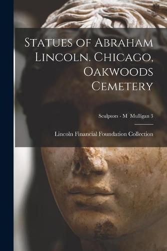 Cover image for Statues of Abraham Lincoln. Chicago, Oakwoods Cemetery; Sculptors - M Mulligan 3