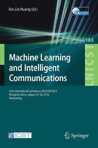 Machine Learning and Intelligent Communications: First International Conference, MLICOM 2016, Shanghai, China, August 27-28, 2016, Revised Selected Papers