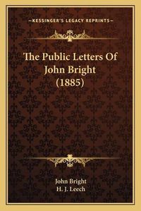 Cover image for The Public Letters of John Bright (1885)