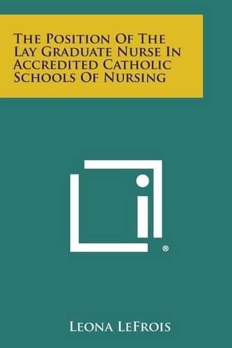Cover image for The Position of the Lay Graduate Nurse in Accredited Catholic Schools of Nursing