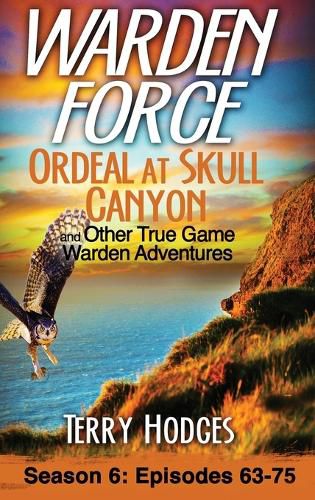 Cover image for Warden Force: Ordeal at Skull Canyon and Other True Game Warden Adventures: Episodes 63-75