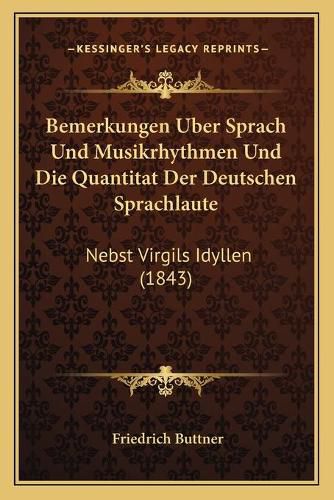 Cover image for Bemerkungen Uber Sprach Und Musikrhythmen Und Die Quantitat Der Deutschen Sprachlaute: Nebst Virgils Idyllen (1843)