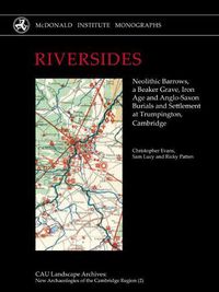 Cover image for RIVERSIDES: Neolithic Barrows, a Beaker Grave, Iron Age and Anglo-Saxon Burials and Settlement at Trumpington, Cambridge