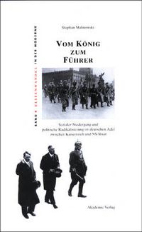 Cover image for Vom Koenig Zum Fuhrer: Sozialer Niedergang Und Politische Radikalisierung Im Deutschen Adel Zwischen Kaiserreich Und Ns-Staat