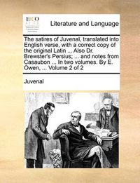 Cover image for The Satires of Juvenal, Translated Into English Verse, with a Correct Copy of the Original Latin ... Also Dr. Brewster's Persius; ... and Notes from Casaubon ... in Two Volumes. by E. Owen, ... Volume 2 of 2