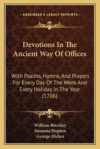 Devotions in the Ancient Way of Offices: With Psalms, Hymns, and Prayers for Every Day of the Week and Every Holiday in the Year (1706)