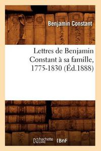 Cover image for Lettres de Benjamin Constant A Sa Famille, 1775-1830 (Ed.1888)