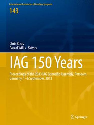 IAG 150 Years: Proceedings of the 2013 IAG Scientific Assembly, Postdam,Germany, 1-6 September, 2013