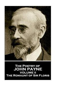 Cover image for John Payne - The Poetry of John Payne - Volume II: The Romaunt of Sir Floris