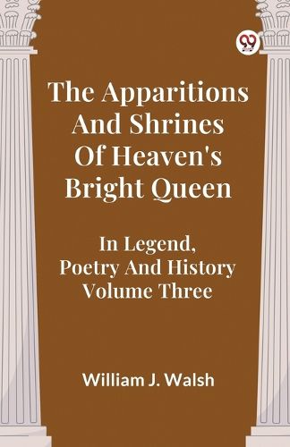 Cover image for The Apparitions and Shrines of Heaven's Bright Queen in Legend, Poetry and History
