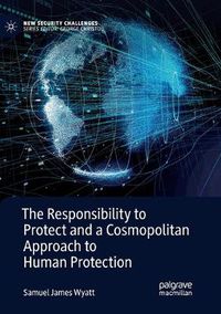 Cover image for The Responsibility to Protect and a Cosmopolitan Approach to Human Protection