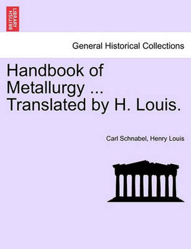 Handbook of Metallurgy ... Translated by H. Louis. Vol. I.