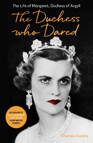 Cover image for The Duchess Who Dared: The Life of Margaret, Duchess of Argyll (The extraordinary story behind A Very British Scandal, starring Claire Foy and Paul Bettany)
