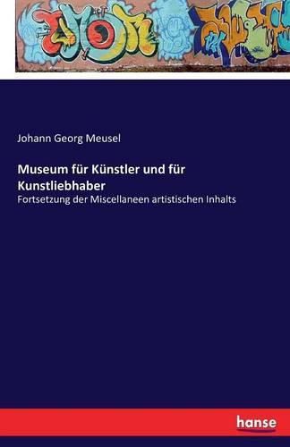 Cover image for Museum fur Kunstler und fur Kunstliebhaber: Fortsetzung der Miscellaneen artistischen Inhalts