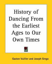 Cover image for History of Dancing from the Earliest Ages to Our Own Times