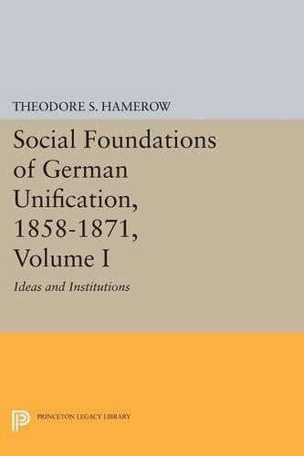Cover image for Social Foundations of German Unification, 1858-1871, Volume I: Ideas and Institutions