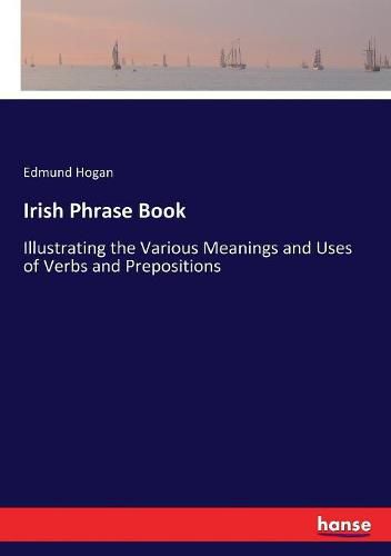 Cover image for Irish Phrase Book: Illustrating the Various Meanings and Uses of Verbs and Prepositions
