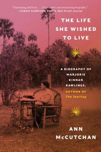 Cover image for The Life She Wished to Live: A Biography of Marjorie Kinnan Rawlings, author of The Yearling