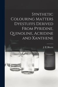 Cover image for Synthetic Colouring Matters Dyestuffs Derived From Pyridine, Quinoline, Acridine and Xanthene