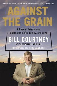 Cover image for Against the Grain: A Coach's Wisdom on Character, Faith, Family, and Love