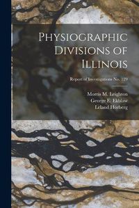 Cover image for Physiographic Divisions of Illinois; Report of Investigations No. 129