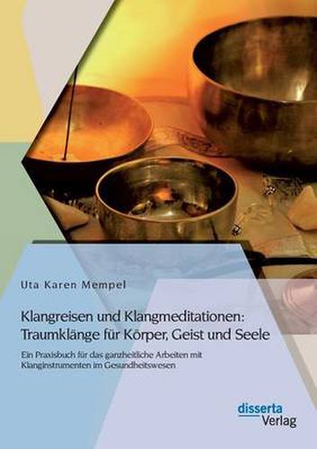 Cover image for Klangreisen und Klangmeditationen: Traumklange fur Koerper, Geist und Seele: Ein Praxisbuch fur das ganzheitliche Arbeiten mit Klanginstrumenten im Gesundheitswesen