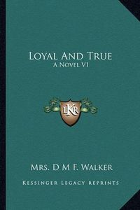 Cover image for Loyal and True: A Novel V1