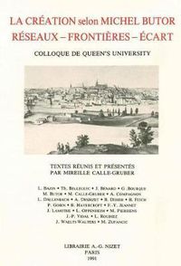 Cover image for La Creation Selon Michel Butor. Colloque de Queen's University: Reseaux - Frontieres - Ecarts