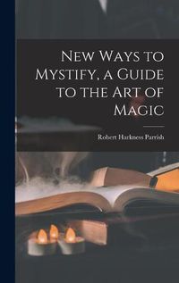 Cover image for New Ways to Mystify, a Guide to the Art of Magic