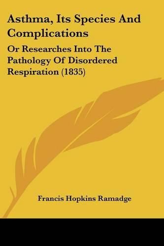 Cover image for Asthma, Its Species and Complications: Or Researches Into the Pathology of Disordered Respiration (1835)