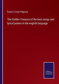 Cover image for The Golden Treasury of the best songs and lyrical poems in the english language