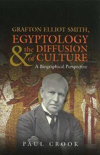 Cover image for Grafton Elliot Smith, Egyptology & the Diffusion of Culture: A Biographical Perspective